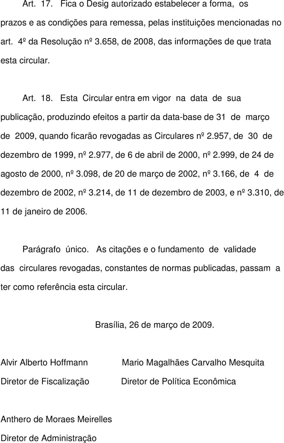 Esta Circular entra em vigor na data de sua publicação, produzindo efeitos a partir da data-base de 31 de março de 2009, quando ficarão revogadas as Circulares nº 2.