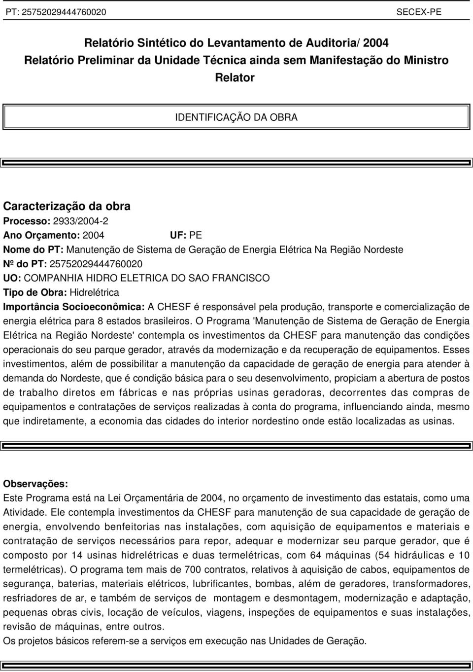 Tipo de Obra: Hidrelétrica Importância Socioeconômica: A CHESF é responsável pela produção, transporte e comercialização de energia elétrica para 8 estados brasileiros.