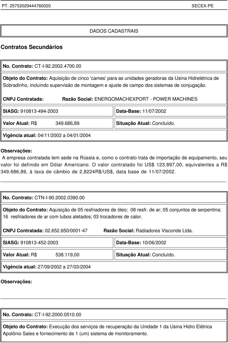 CNPJ Contratada: Razão Social: ENERGOMACHEXPORT - POWER MACHINES SIASG: 910813-494-2003 Data-Base: 11/07/2002 Valor Atual: R$ 349.686,89 Situação Atual: Concluído.