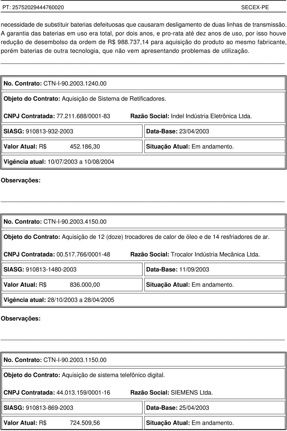 737,14 para aquisição do produto ao mesmo fabricante, porém baterias de outra tecnologia, que não vem apresentando problemas de utilização. No. Contrato: CTN-I-90.2003.1240.