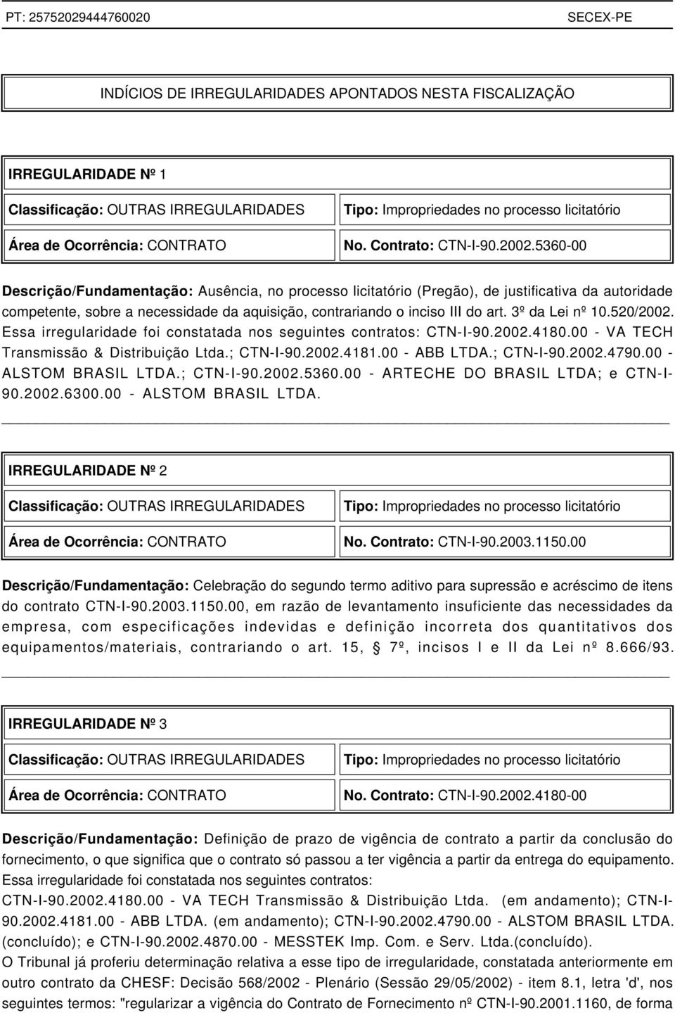 5360-00 Descrição/Fundamentação: Ausência, no processo licitatório (Pregão), de justificativa da autoridade competente, sobre a necessidade da aquisição, contrariando o inciso III do art.