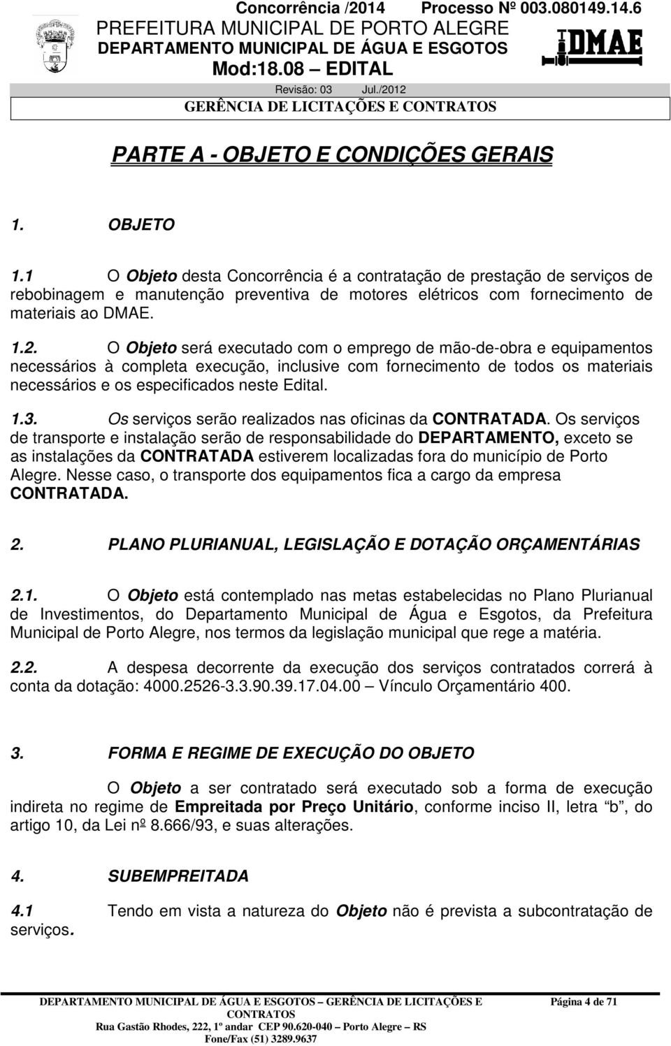 O Objeto será executado com o emprego de mão-de-obra e equipamentos necessários à completa execução, inclusive com fornecimento de todos os materiais necessários e os especificados neste Edital. 1.3.