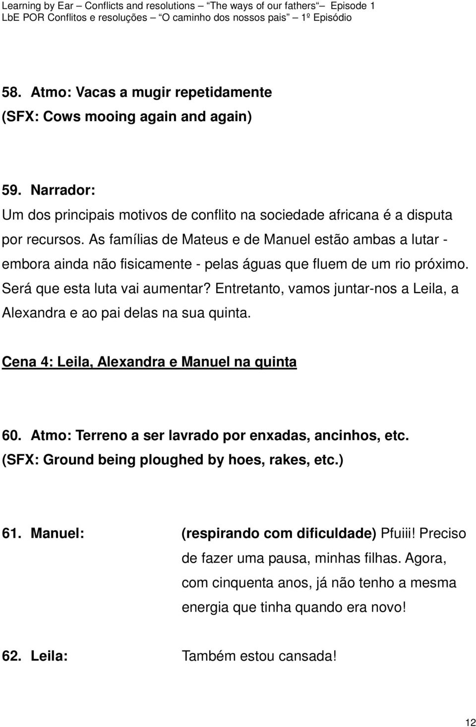 Entretanto, vamos juntar-nos a Leila, a Alexandra e ao pai delas na sua quinta. Cena 4: Leila, Alexandra e Manuel na quinta 60. Atmo: Terreno a ser lavrado por enxadas, ancinhos, etc.