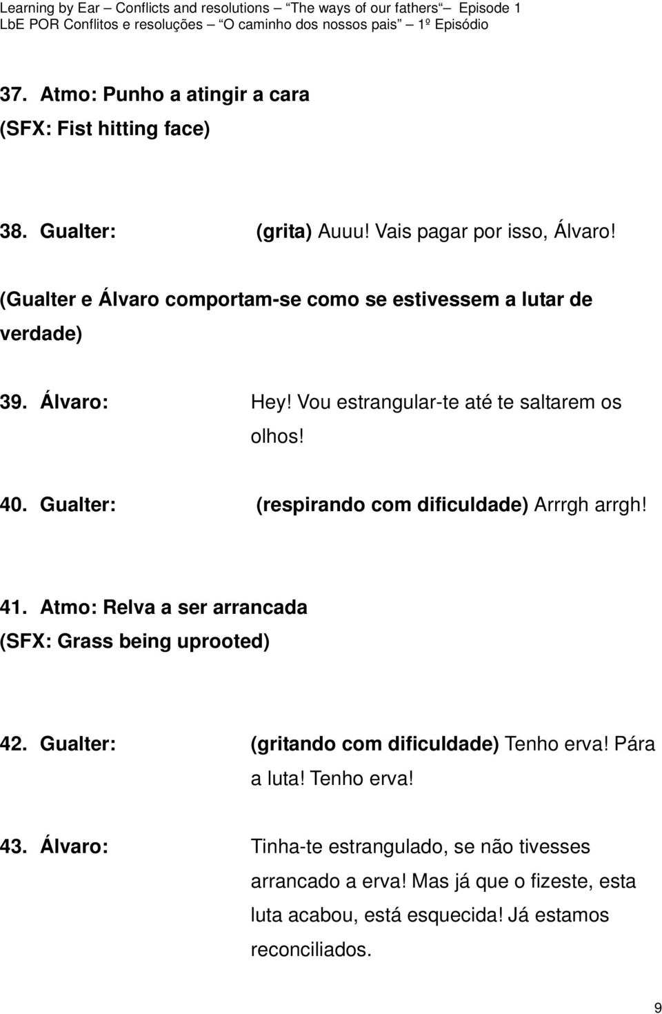 Gualter: (respirando com dificuldade) Arrrgh arrgh! 41. Atmo: Relva a ser arrancada (SFX: Grass being uprooted) 42.