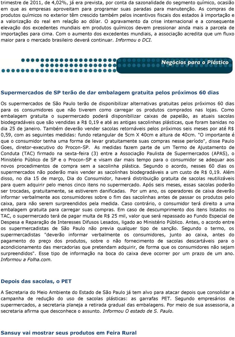 O agravamento da crise internacional e a consequente elevação dos excedentes mundiais em produtos químicos devem pressionar ainda mais a parcela de importações para cima.