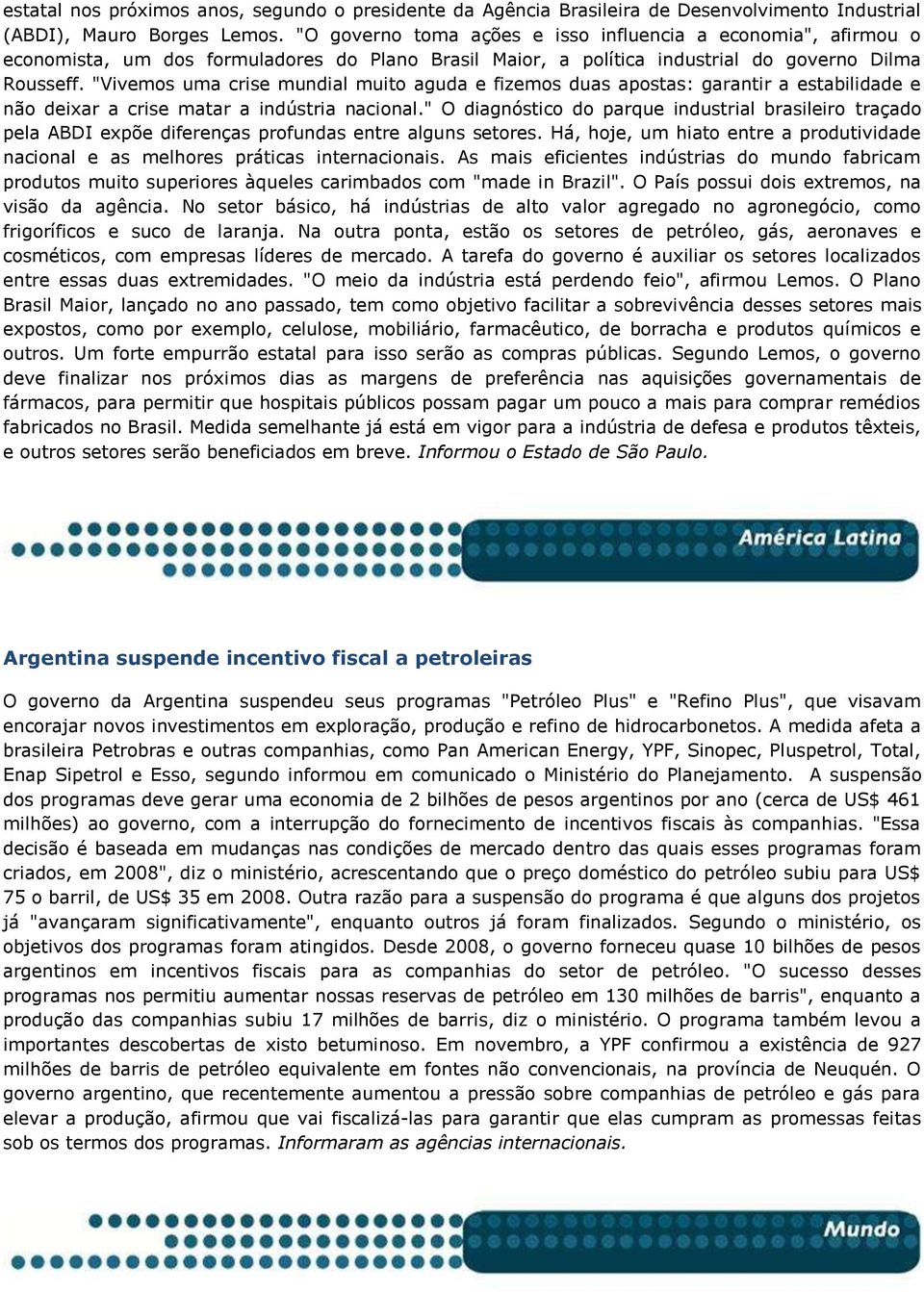 "Vivemos uma crise mundial muito aguda e fizemos duas apostas: garantir a estabilidade e não deixar a crise matar a indústria nacional.