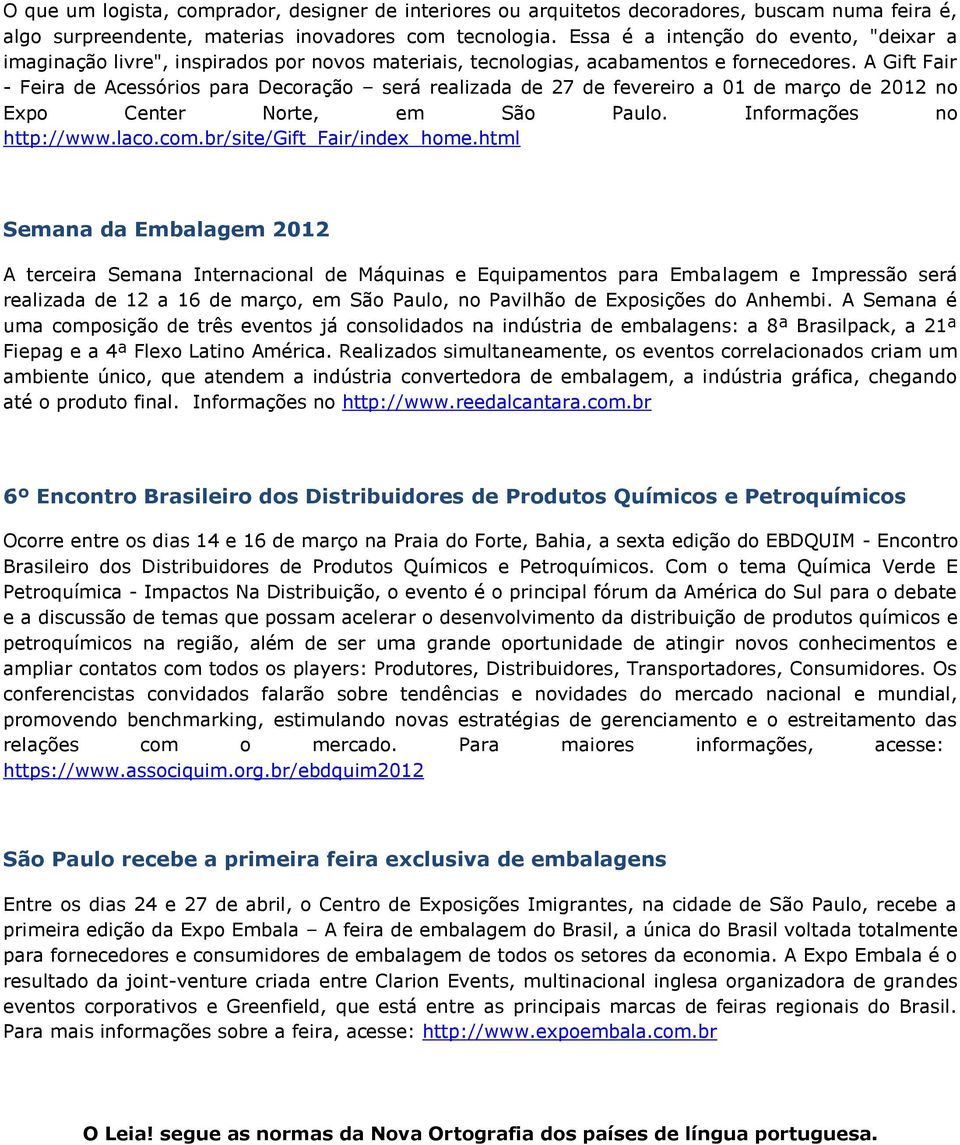 A Gift Fair - Feira de Acessórios para Decoração será realizada de 27 de fevereiro a 01 de março de 2012 no Expo Center Norte, em São Paulo. Informações no http://www.laco.com.