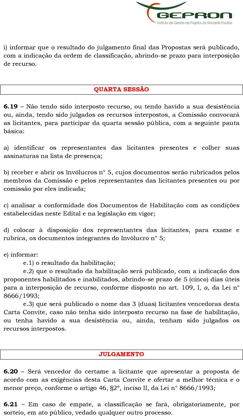 pública, com a seguinte pauta básica: a) identificar os representantes das licitantes presentes e colher suas assinaturas na lista de presença; b) receber e abrir os Invólucros n 5, cujos documentos