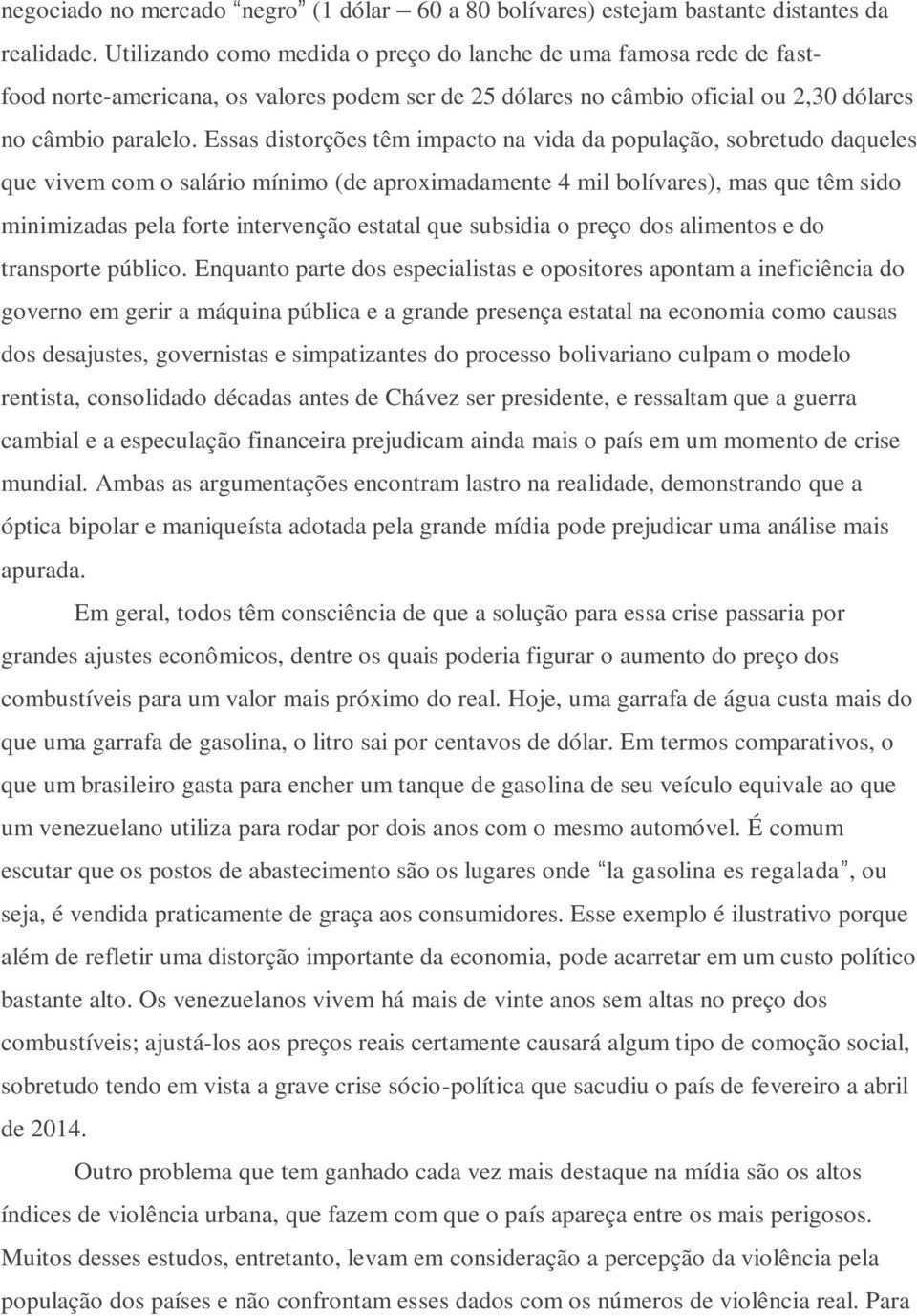 Essas distorções têm impacto na vida da população, sobretudo daqueles que vivem com o salário mínimo (de aproximadamente 4 mil bolívares), mas que têm sido minimizadas pela forte intervenção estatal