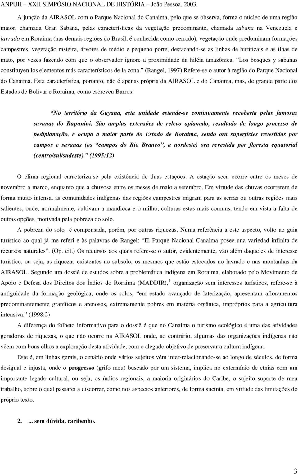 destacando-se as linhas de buritizais e as ilhas de mato, por vezes fazendo com que o observador ignore a proximidade da hiléia amazônica.