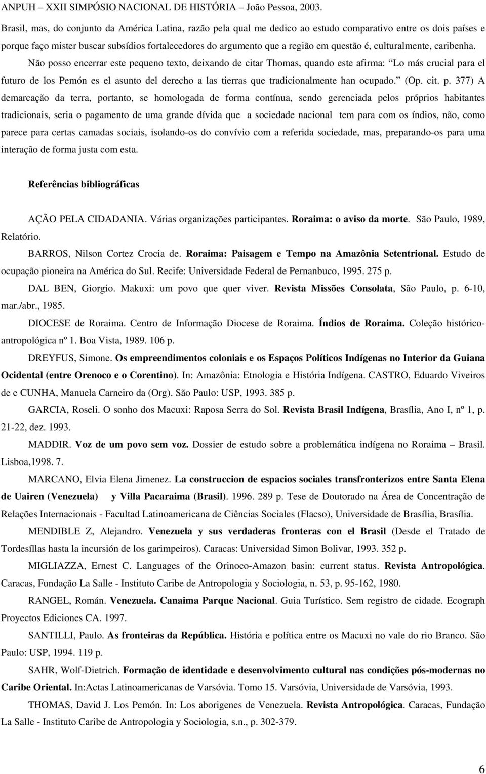 Não posso encerrar este pequeno texto, deixando de citar Thomas, quando este afirma: Lo más crucial para el futuro de los Pemón es el asunto del derecho a las tierras que tradicionalmente han ocupado.