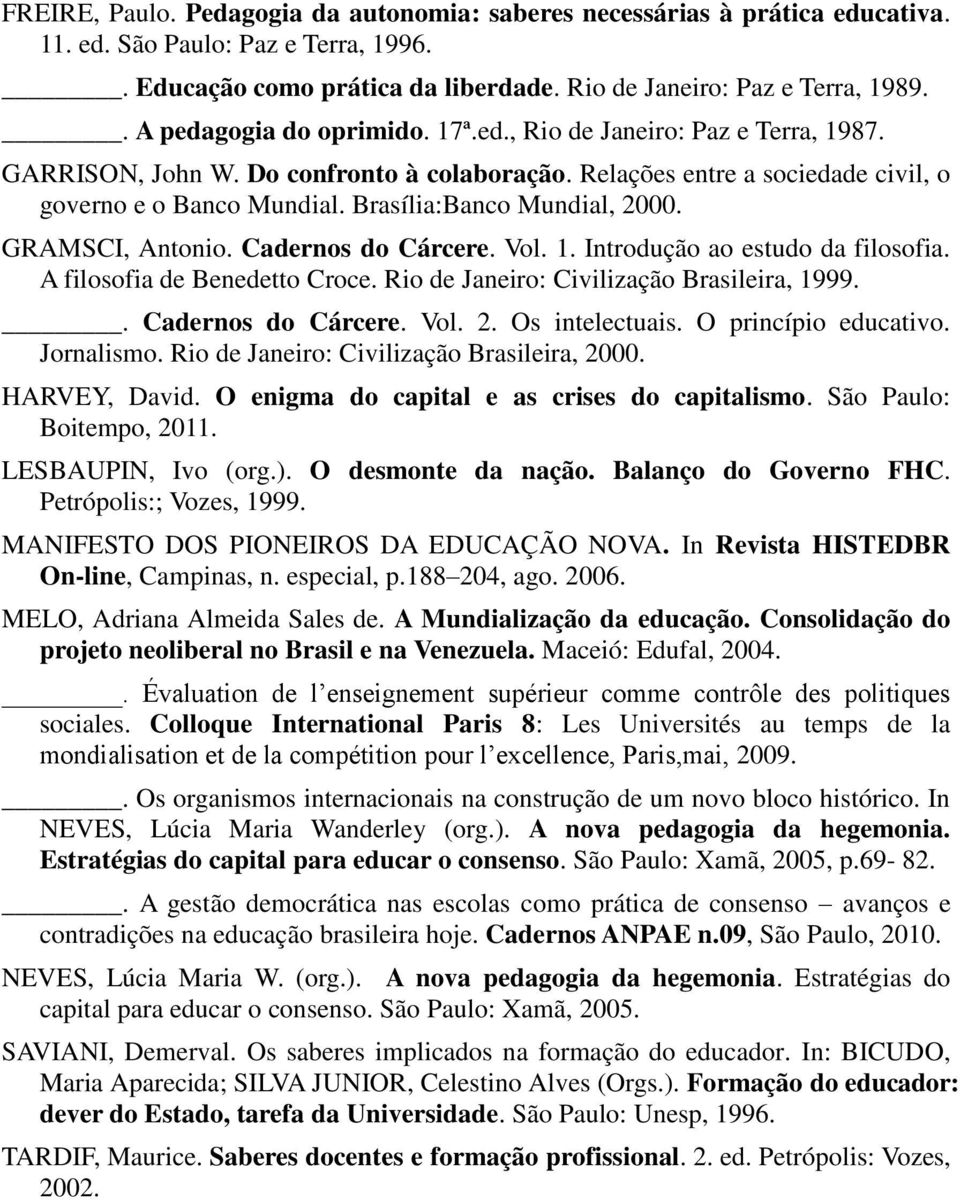 Brasília:Banco Mundial, 2000. GRAMSCI, Antonio. Cadernos do Cárcere. Vol. 1. Introdução ao estudo da filosofia. A filosofia de Benedetto Croce. Rio de Janeiro: Civilização Brasileira, 1999.