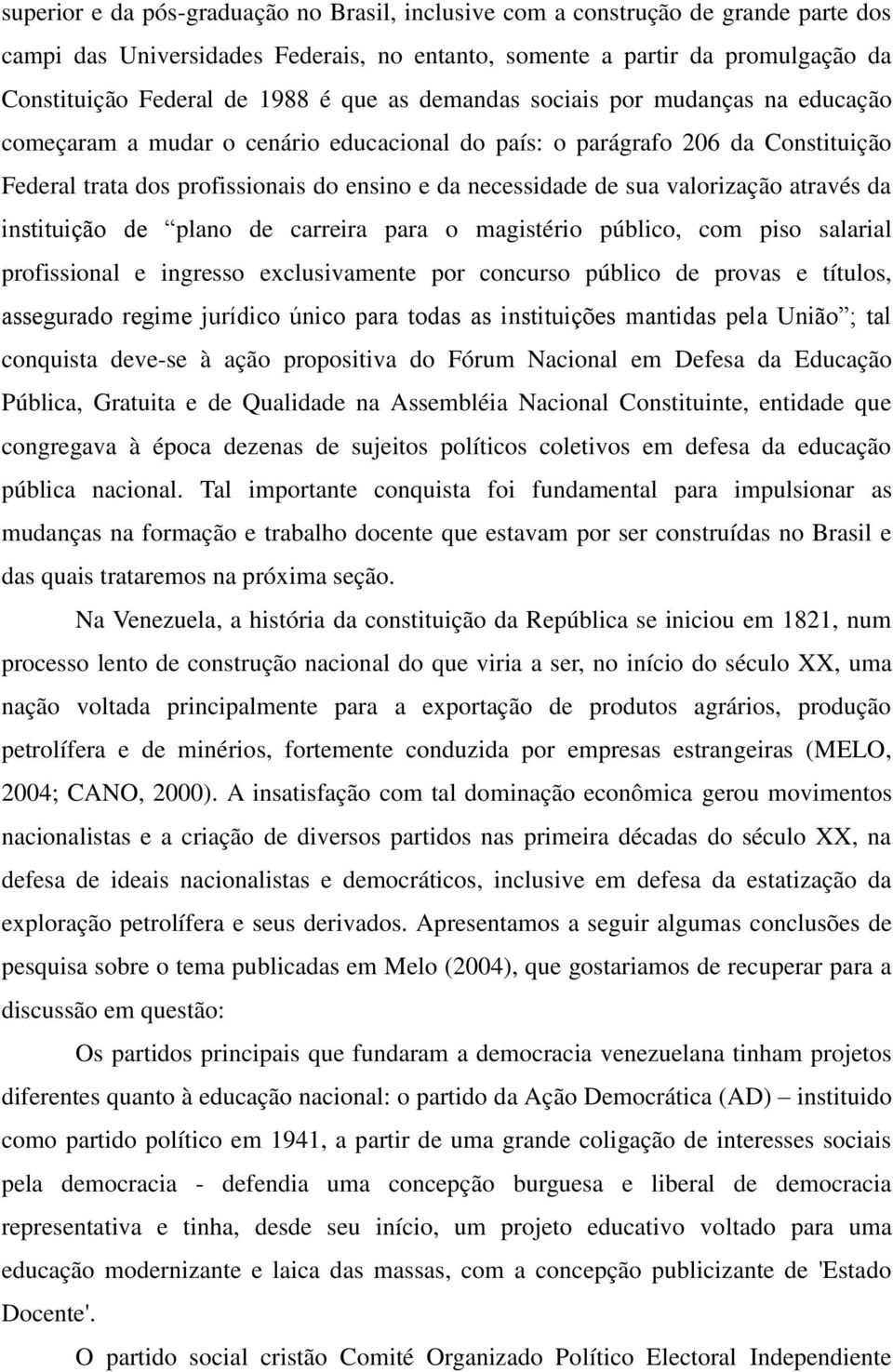 valorização através da instituição de plano de carreira para o magistério público, com piso salarial profissional e ingresso exclusivamente por concurso público de provas e títulos, assegurado regime