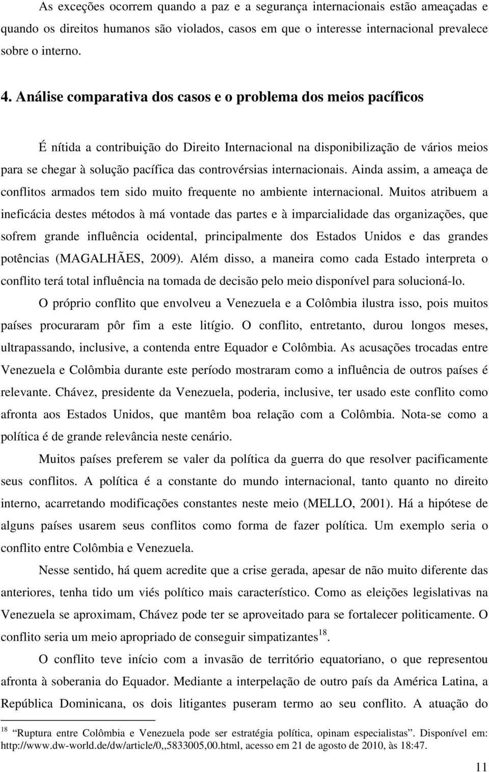 internacionais. Ainda assim, a ameaça de conflitos armados tem sido muito frequente no ambiente internacional.