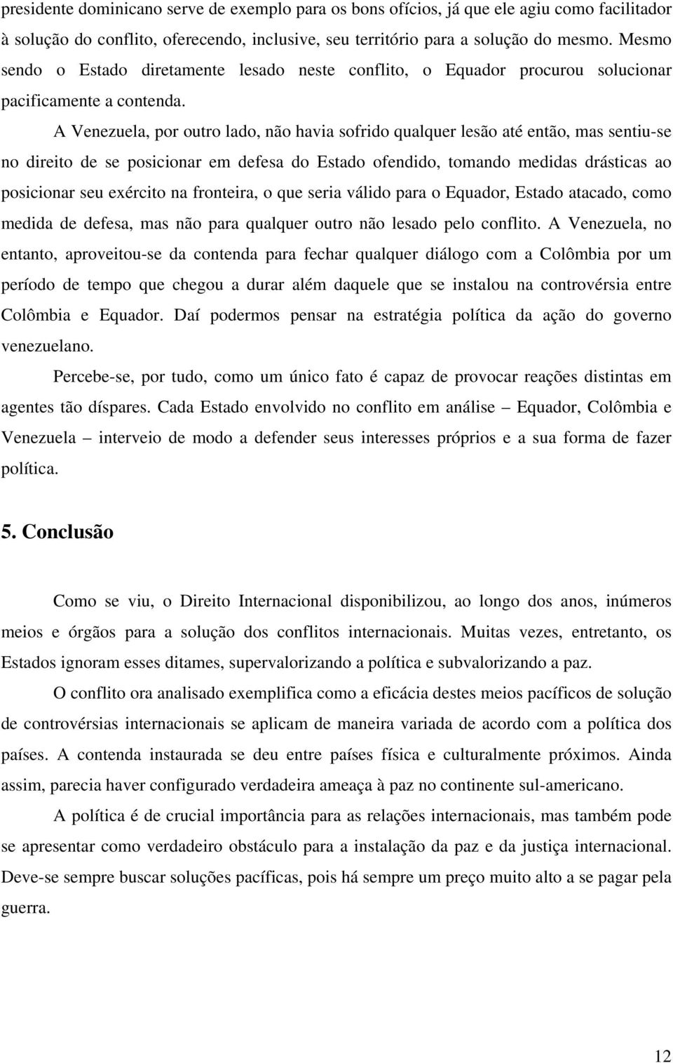 A Venezuela, por outro lado, não havia sofrido qualquer lesão até então, mas sentiu-se no direito de se posicionar em defesa do Estado ofendido, tomando medidas drásticas ao posicionar seu exército