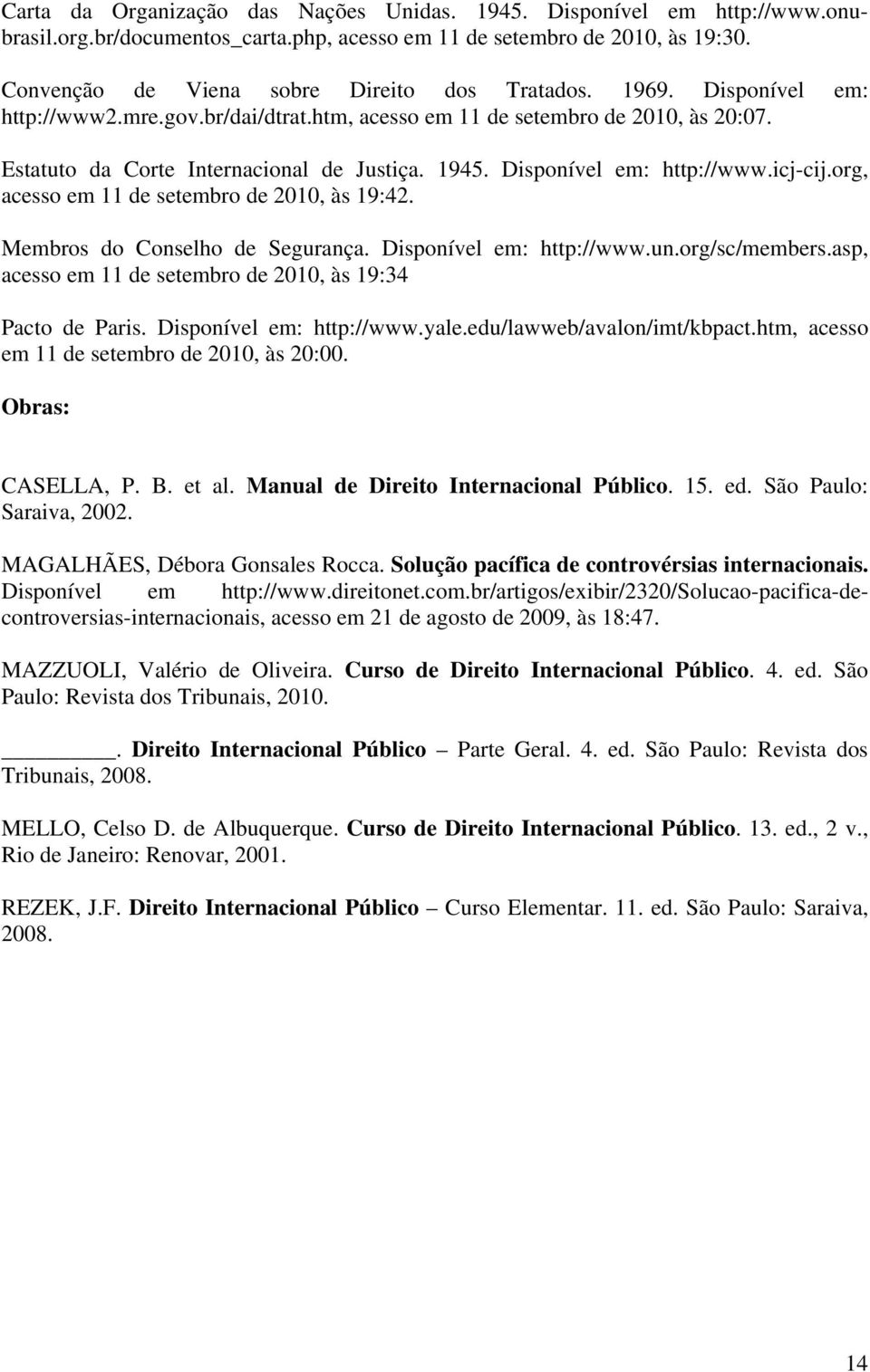 org, acesso em 11 de setembro de 2010, às 19:42. Membros do Conselho de Segurança. Disponível em: http://www.un.org/sc/members.asp, acesso em 11 de setembro de 2010, às 19:34 Pacto de Paris.