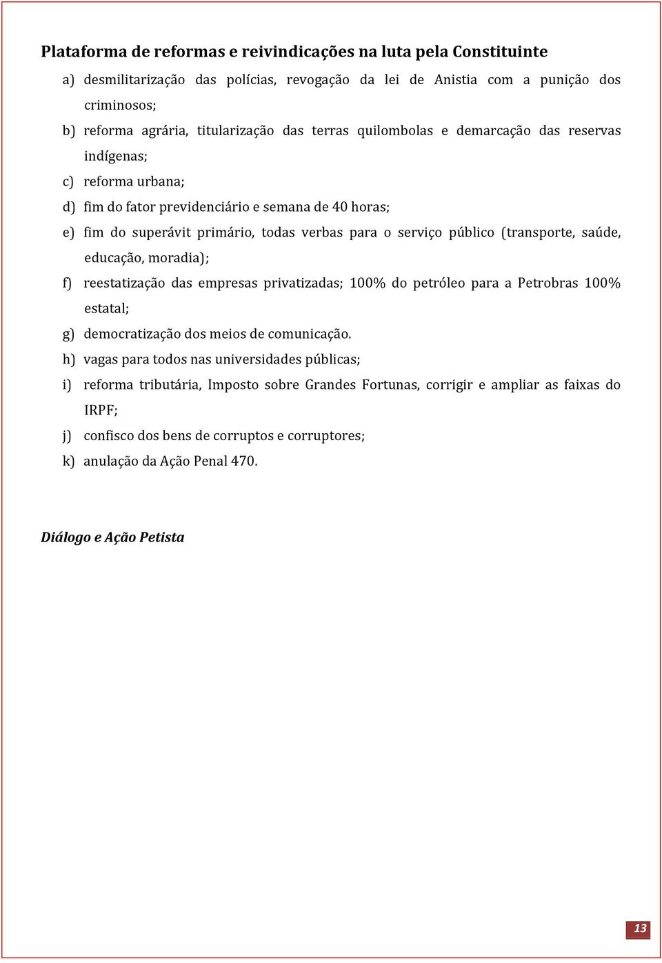 (transporte, saúde, educação, moradia); f) reestatização das empresas privatizadas; 100% do petróleo para a Petrobras 100% estatal; g) democratização dos meios de comunicação.