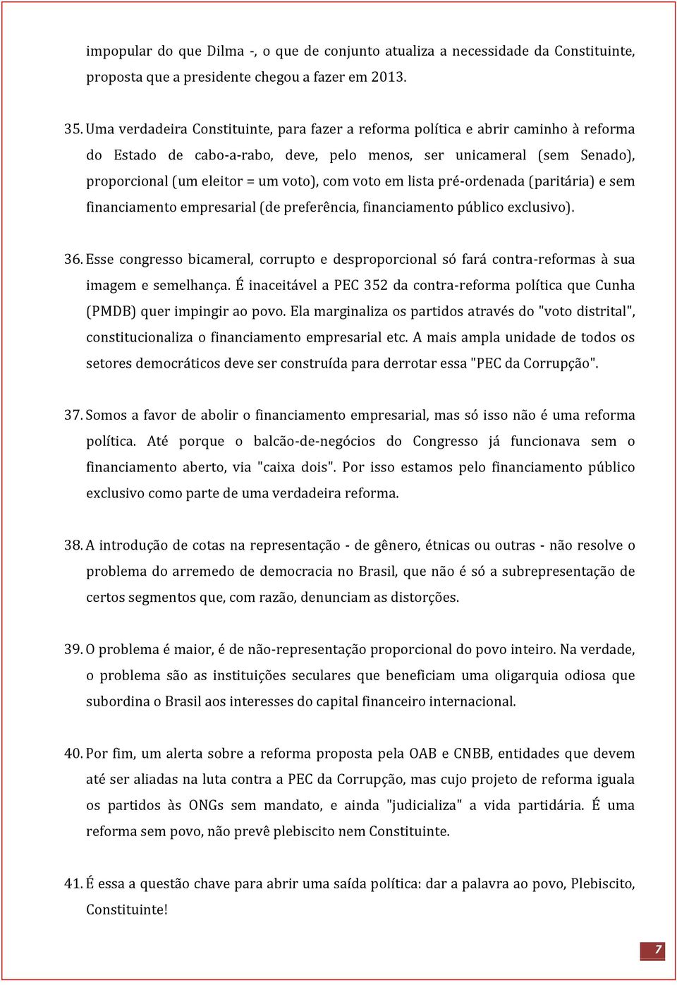 voto em lista pré-ordenada (paritária) e sem financiamento empresarial (de preferência, financiamento público exclusivo). 36.