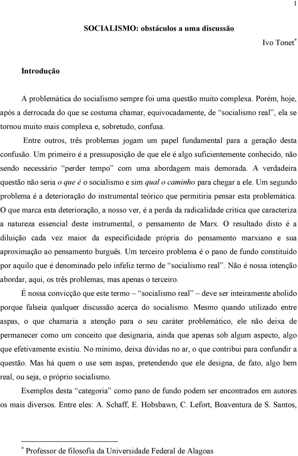 Entre outros, três problemas jogam um papel fundamental para a geração desta confusão.