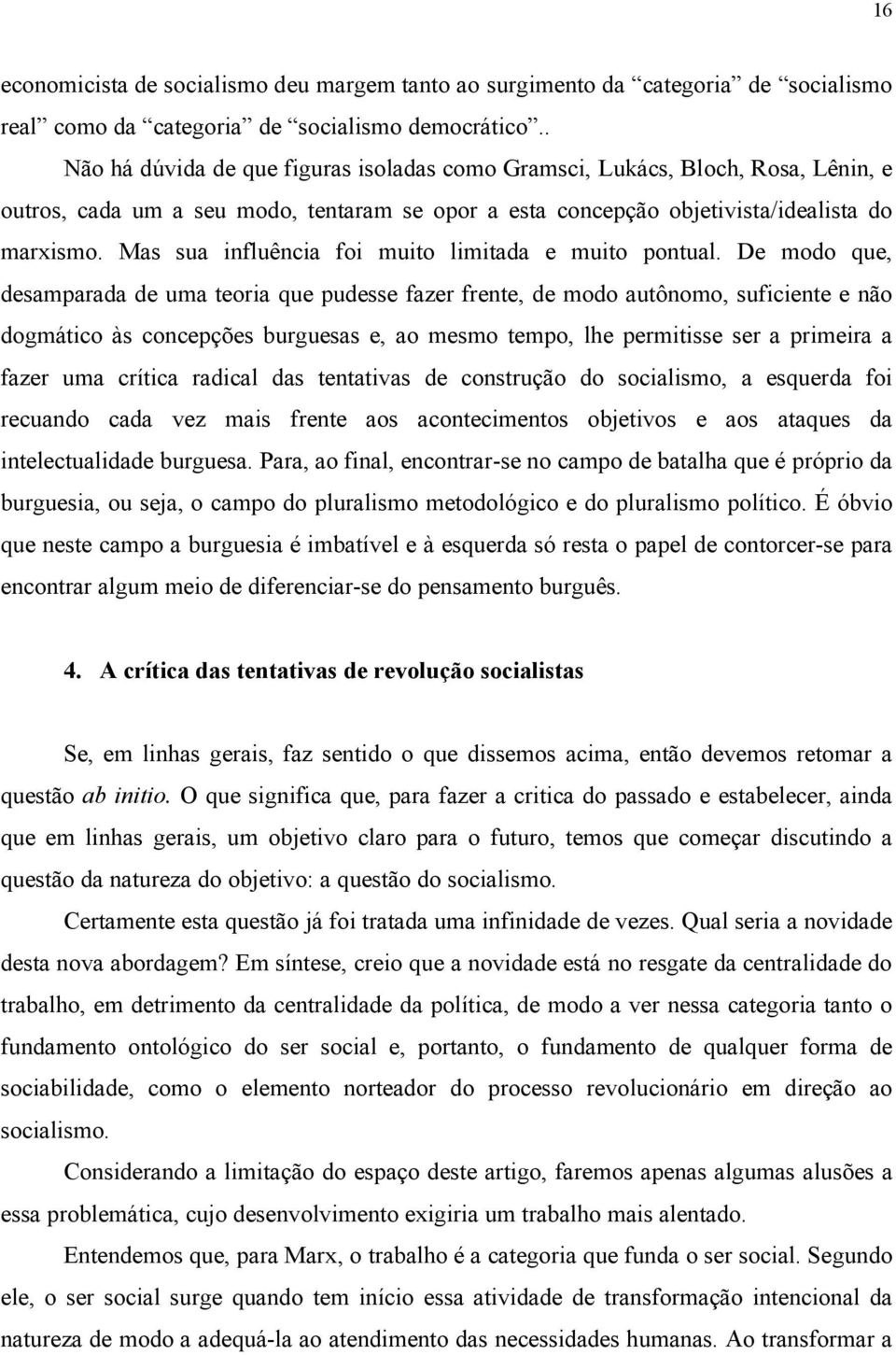 Mas sua influência foi muito limitada e muito pontual.