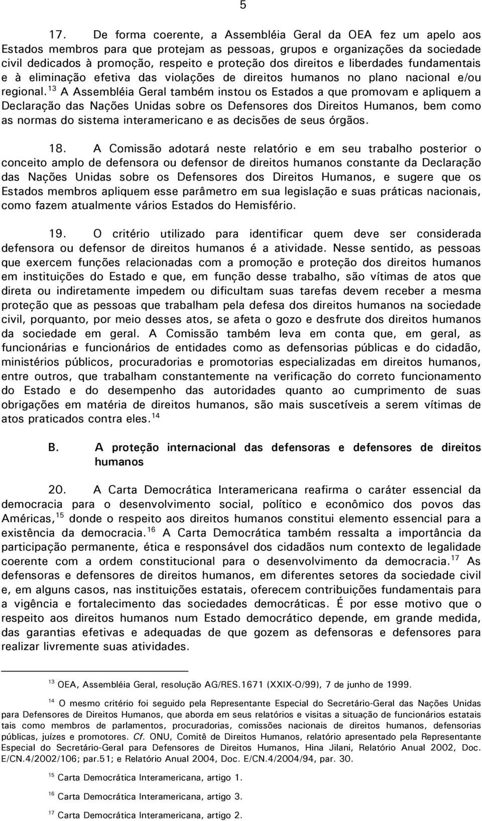 13 A Assembléia Geral também instou os Estados a que promovam e apliquem a Declaração das Nações Unidas sobre os Defensores dos Direitos Humanos, bem como as normas do sistema interamericano e as