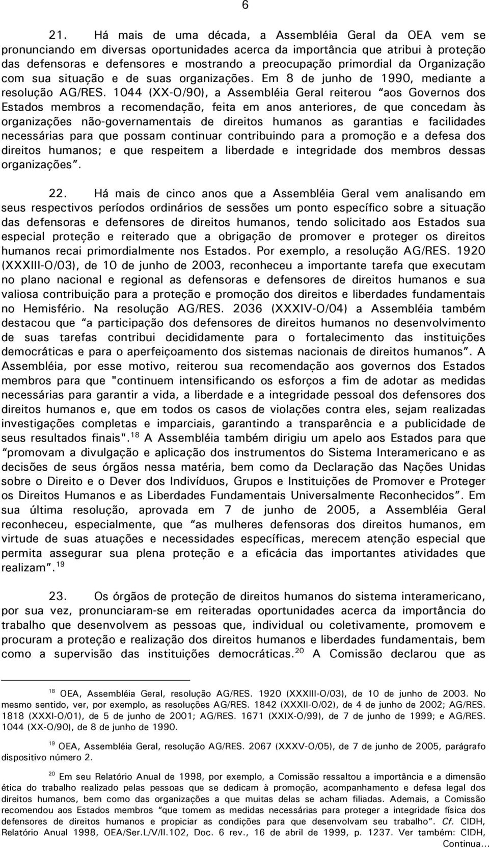 1044 (XX-O/90), a Assembléia Geral reiterou aos Governos dos Estados membros a recomendação, feita em anos anteriores, de que concedam às organizações não-governamentais de direitos humanos as