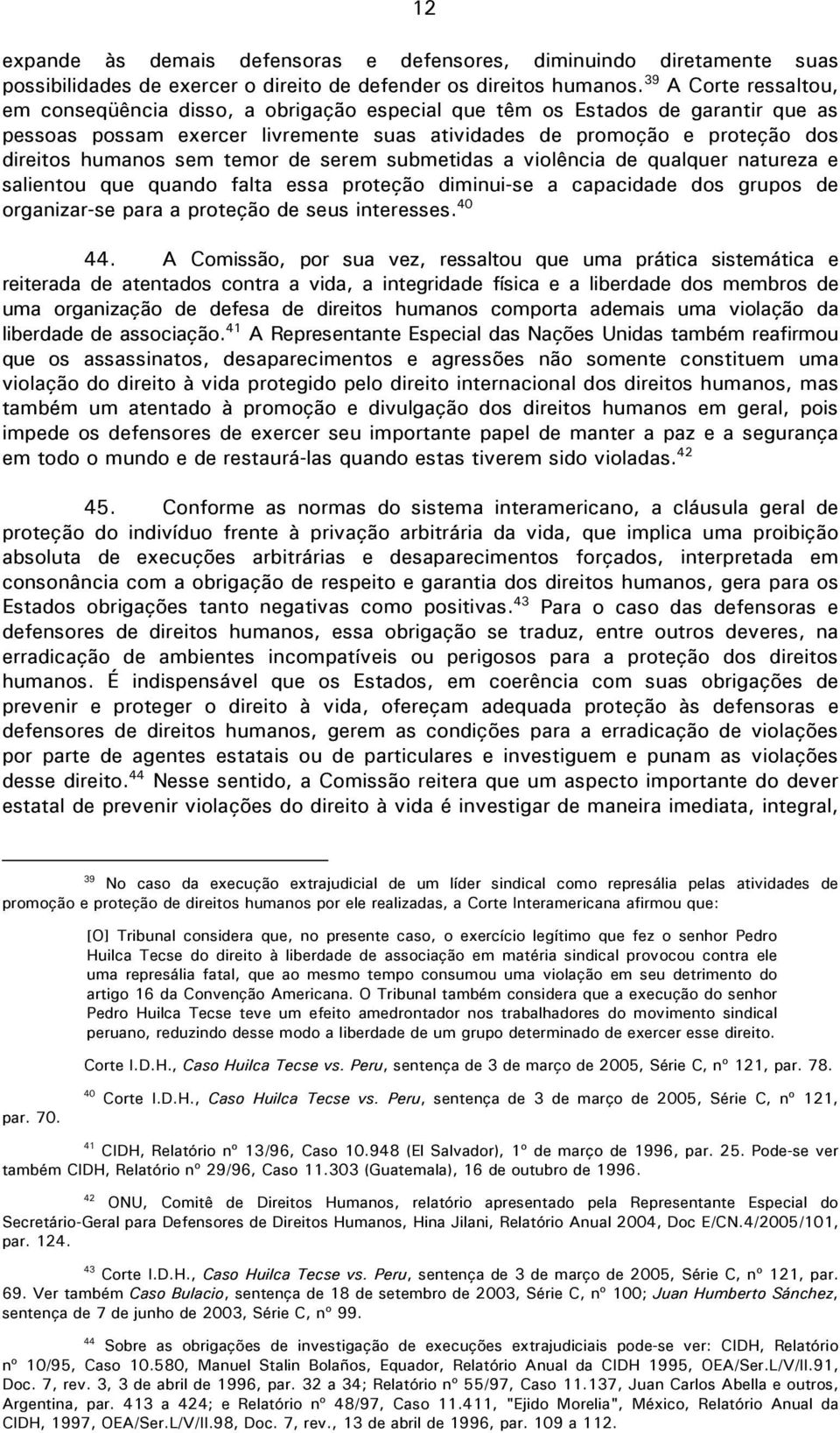 sem temor de serem submetidas a violência de qualquer natureza e salientou que quando falta essa proteção diminui-se a capacidade dos grupos de organizar-se para a proteção de seus interesses. 40 44.