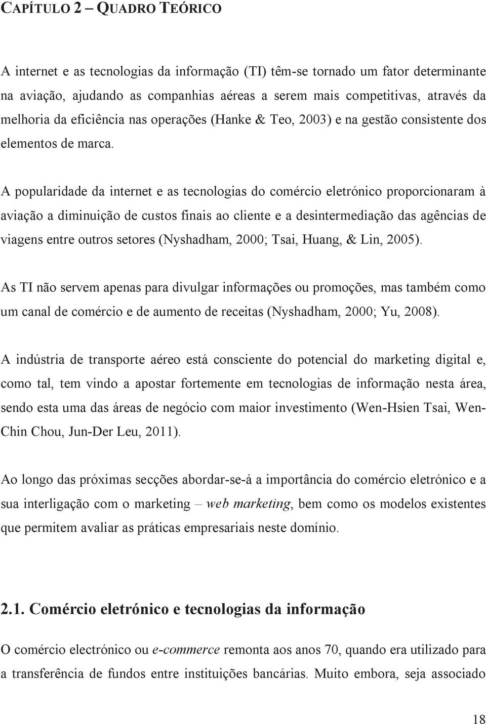 A popularidade da internet e as tecnologias do comércio eletrónico proporcionaram à aviação a diminuição de custos finais ao cliente e a desintermediação das agências de viagens entre outros setores