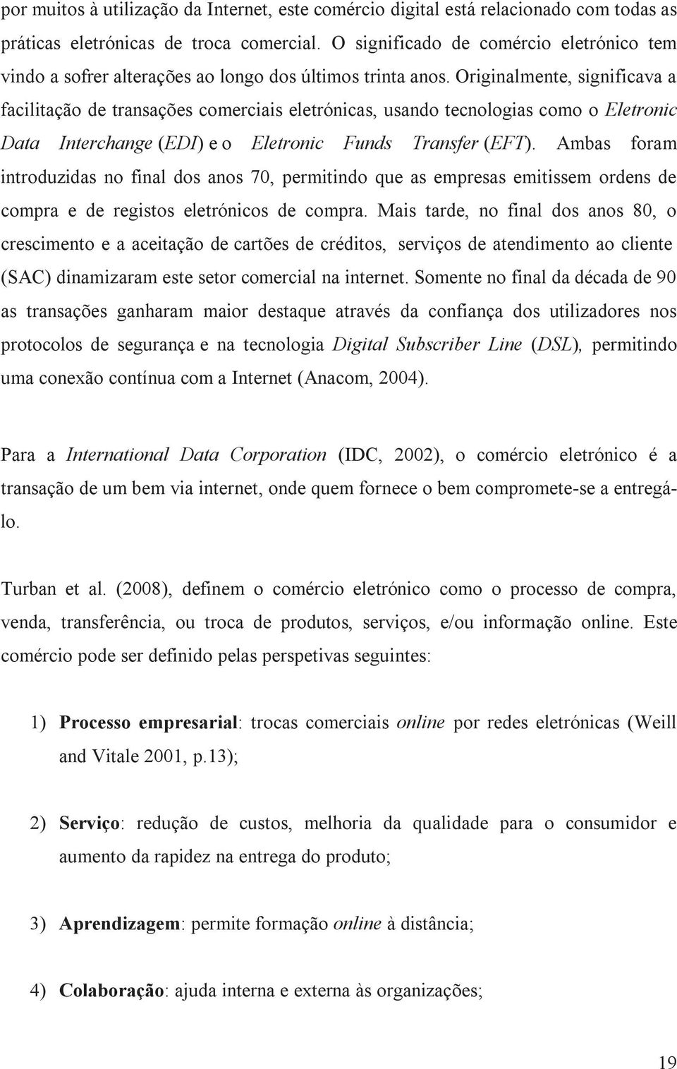 Originalmente, significava a facilitação de transações comerciais eletrónicas, usando tecnologias como o Eletronic Data Interchange (EDI) e o Eletronic Funds Transfer (EFT).