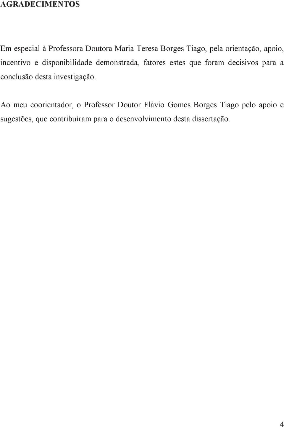 decisivos para a conclusão desta investigação.