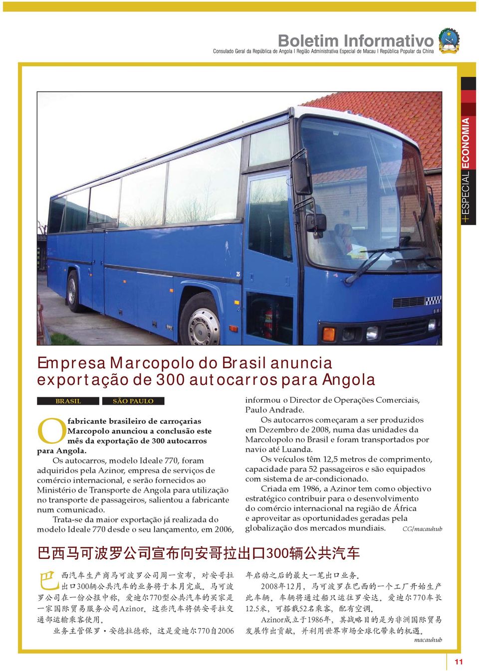 s autocarros, modelo Ideale 770, foram adquiridos pela Azinor, empresa de serviços de comércio internacional, e serão fornecidos ao Ministério de Transporte de Angola para utilização no transporte de