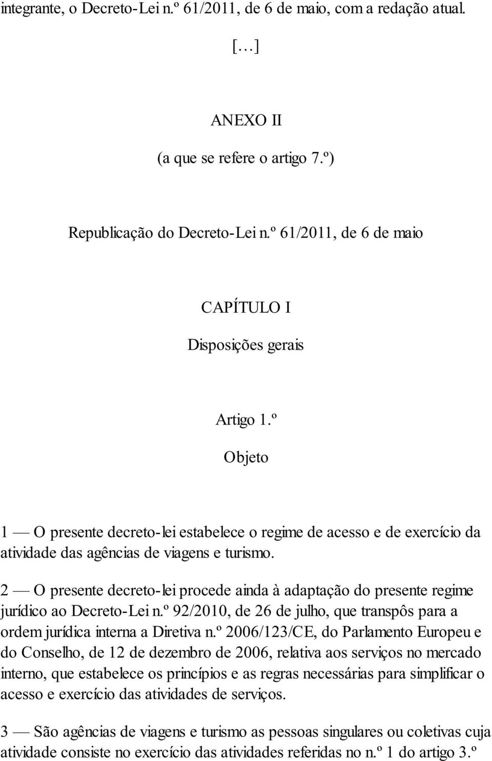 2 O presente decreto-lei procede ainda à adaptação do presente regime jurídico ao Decreto-Lei n.º 92/2010, de 26 de julho, que transpôs para a ordem jurídica interna a Diretiva n.