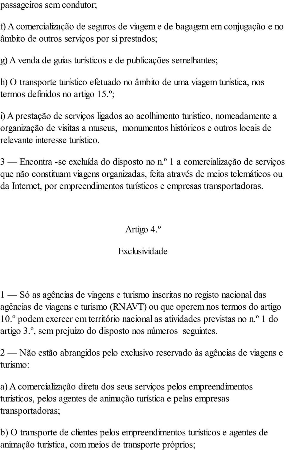 º; i) A prestação de serviços ligados ao acolhimento turístico, nomeadamente a organização de visitas a museus, monumentos históricos e outros locais de relevante interesse turístico.