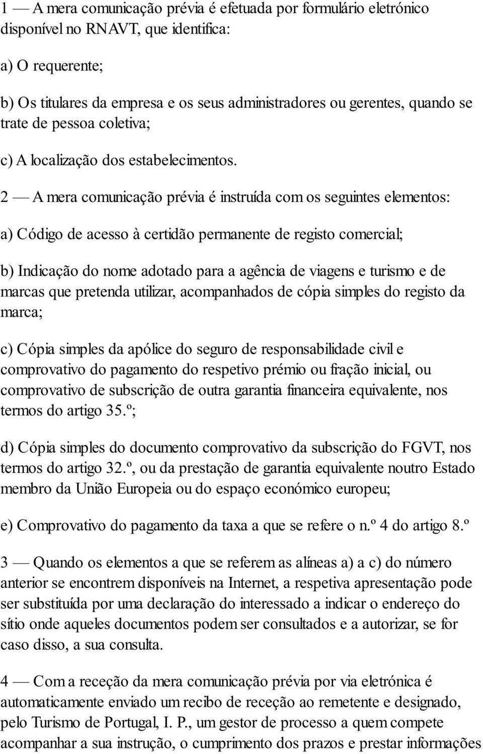 2 A mera comunicação prévia é instruída com os seguintes elementos: a) Código de acesso à certidão permanente de registo comercial; b) Indicação do nome adotado para a agência de viagens e turismo e