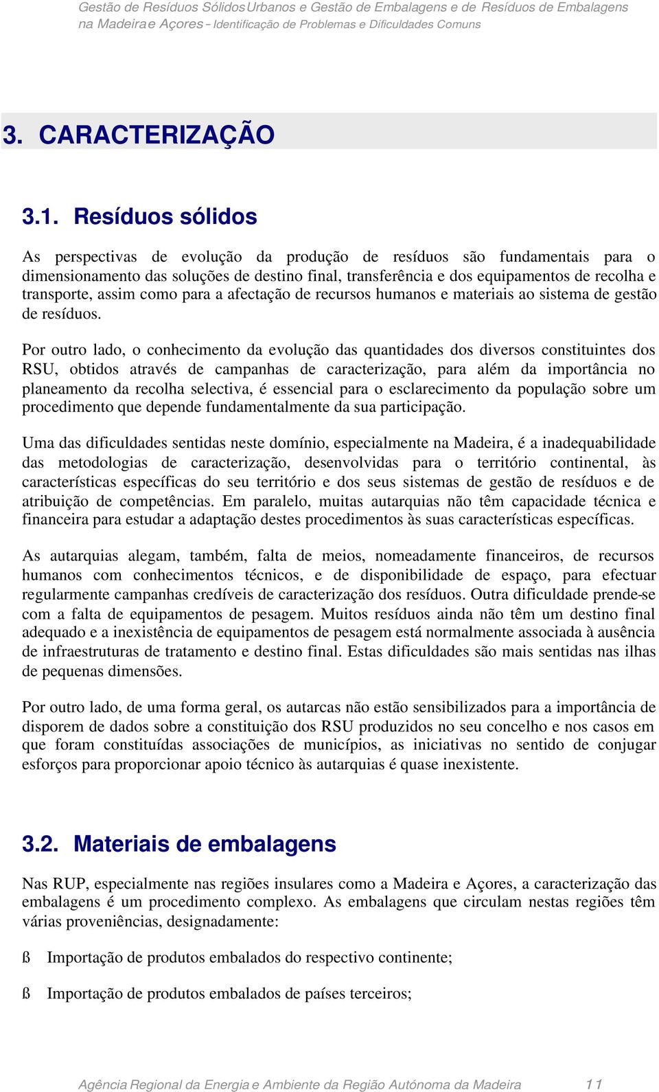 assim como para a afectação de recursos humanos e materiais ao sistema de gestão de resíduos.