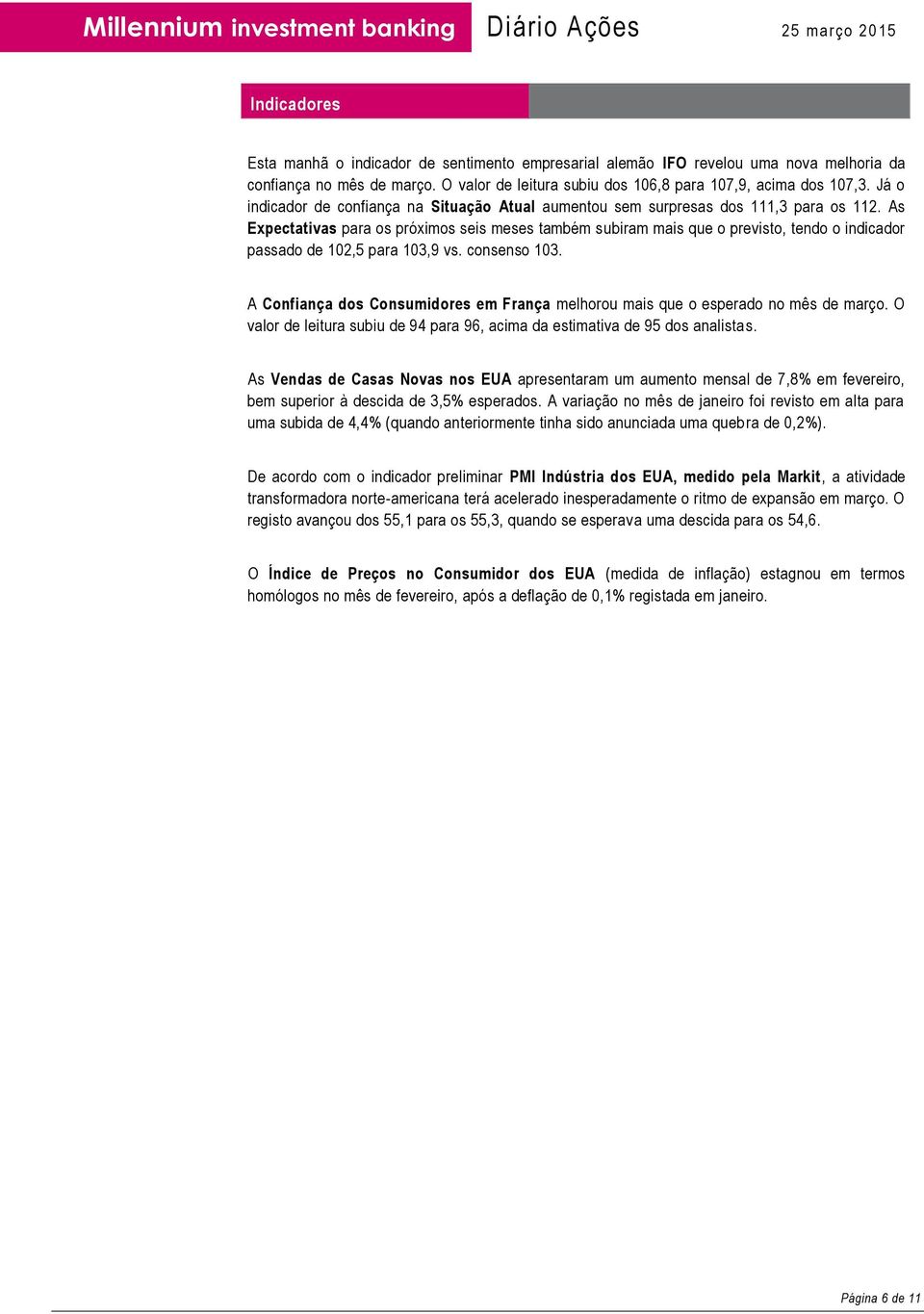 As Expectativas para os próximos seis meses também subiram mais que o previsto, tendo o indicador passado de 102,5 para 103,9 vs. consenso 103.