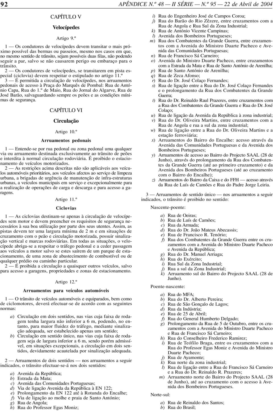 par, salvo se não causarem perigo ou embaraço para o trânsito. 2 Os condutores de velocípedes, se transitarem em pista especial (ciclovia) devem respeitar o estipulado no artigo 11.