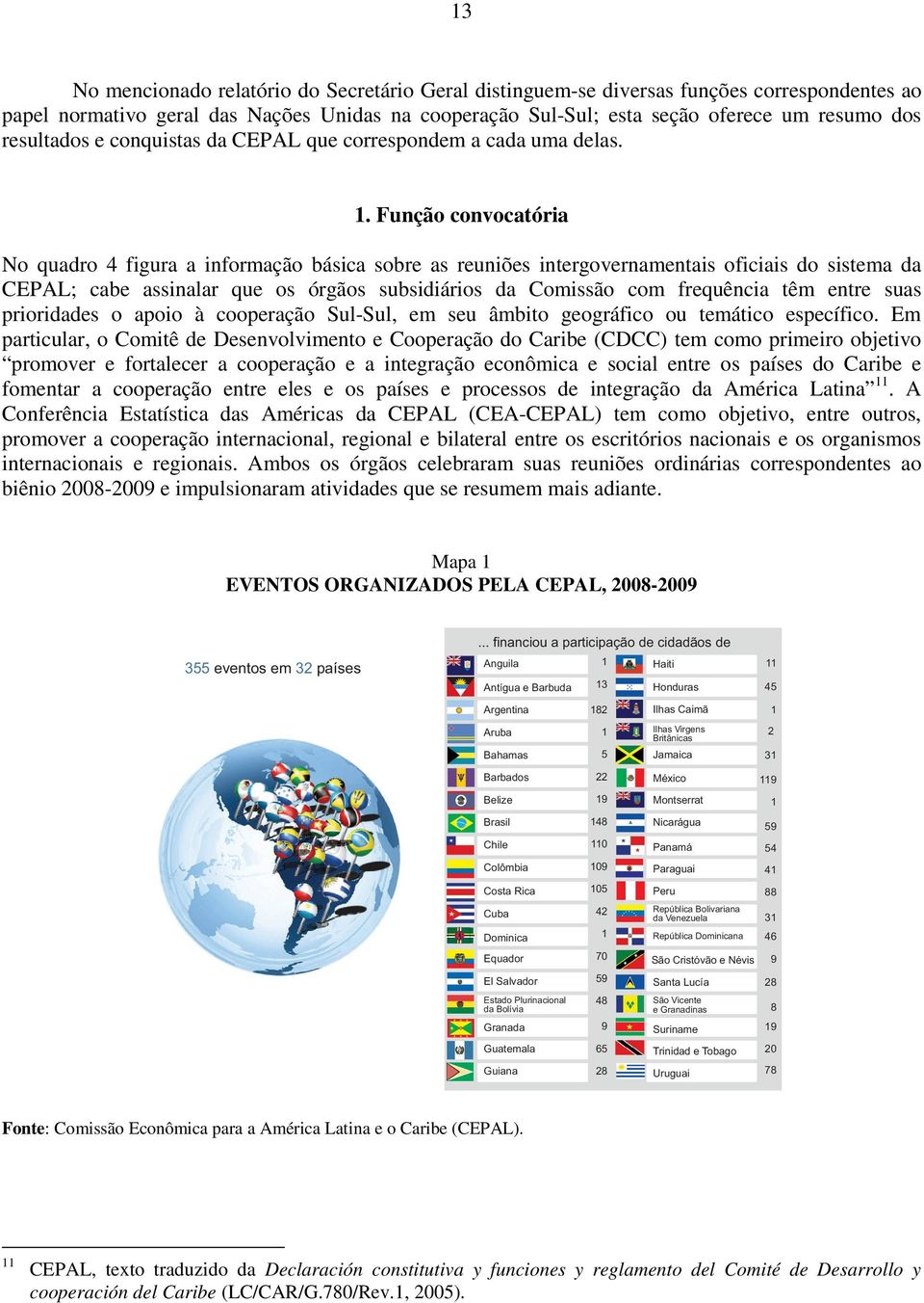 Função convocatória No quadro 4 figura a informação básica sobre as reuniões intergovernamentais oficiais do sistema da CEPAL; cabe assinalar que os órgãos subsidiários da Comissão com frequência têm