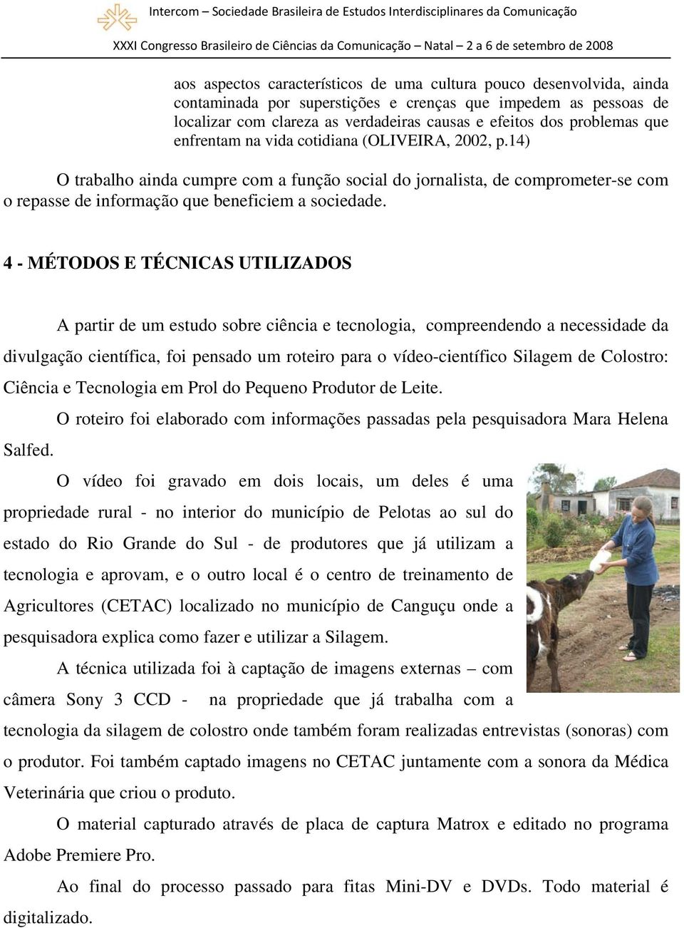 4 - MÉTODOS E TÉCNICAS UTILIZADOS A partir de um estudo sobre ciência e tecnologia, compreendendo a necessidade da divulgação científica, foi pensado um roteiro para o vídeo-científico Silagem de