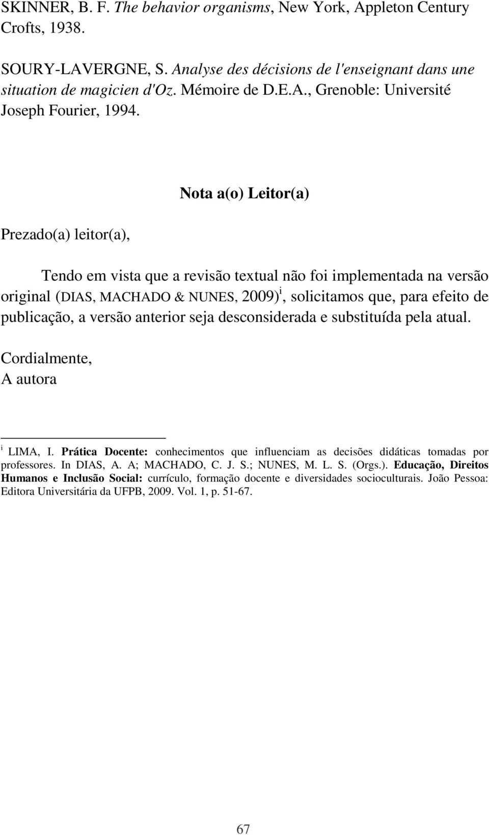 versão anterior seja desconsiderada e substituída pela atual. Cordialmente, A autora i LIMA, I. Prática Docente: conhecimentos que influenciam as decisões didáticas tomadas por professores.