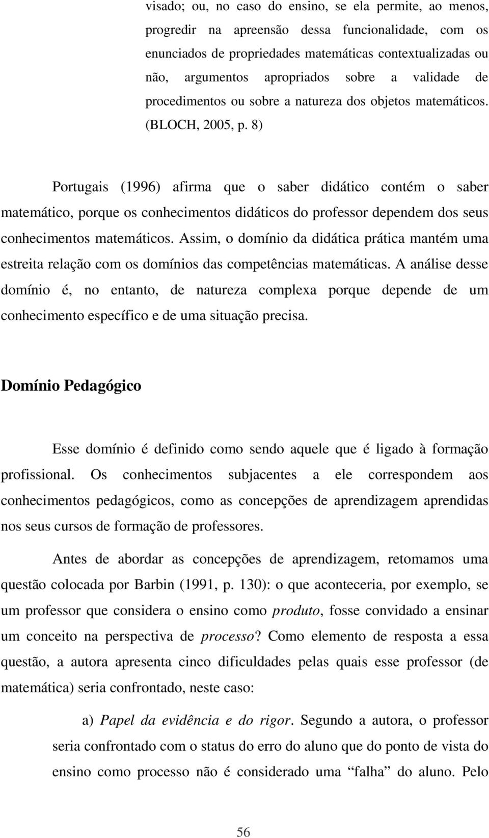 8) Portugais (1996) afirma que o saber didático contém o saber matemático, porque os conhecimentos didáticos do professor dependem dos seus conhecimentos matemáticos.