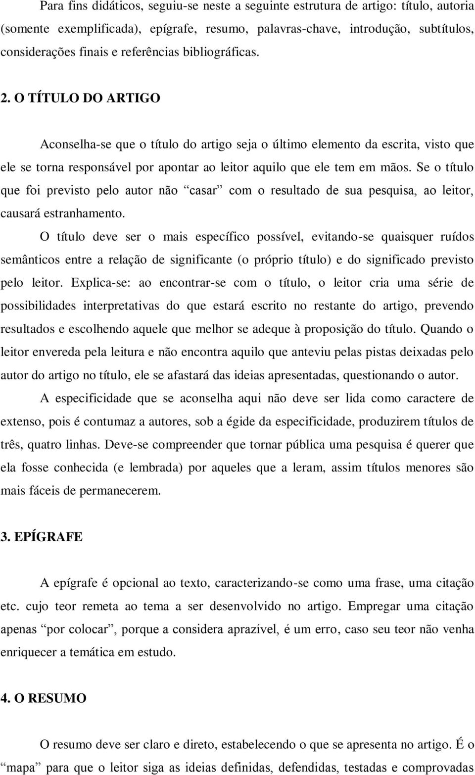 O TÍTULO DO ARTIGO Aconselha-se que o título do artigo seja o último elemento da escrita, visto que ele se torna responsável por apontar ao leitor aquilo que ele tem em mãos.