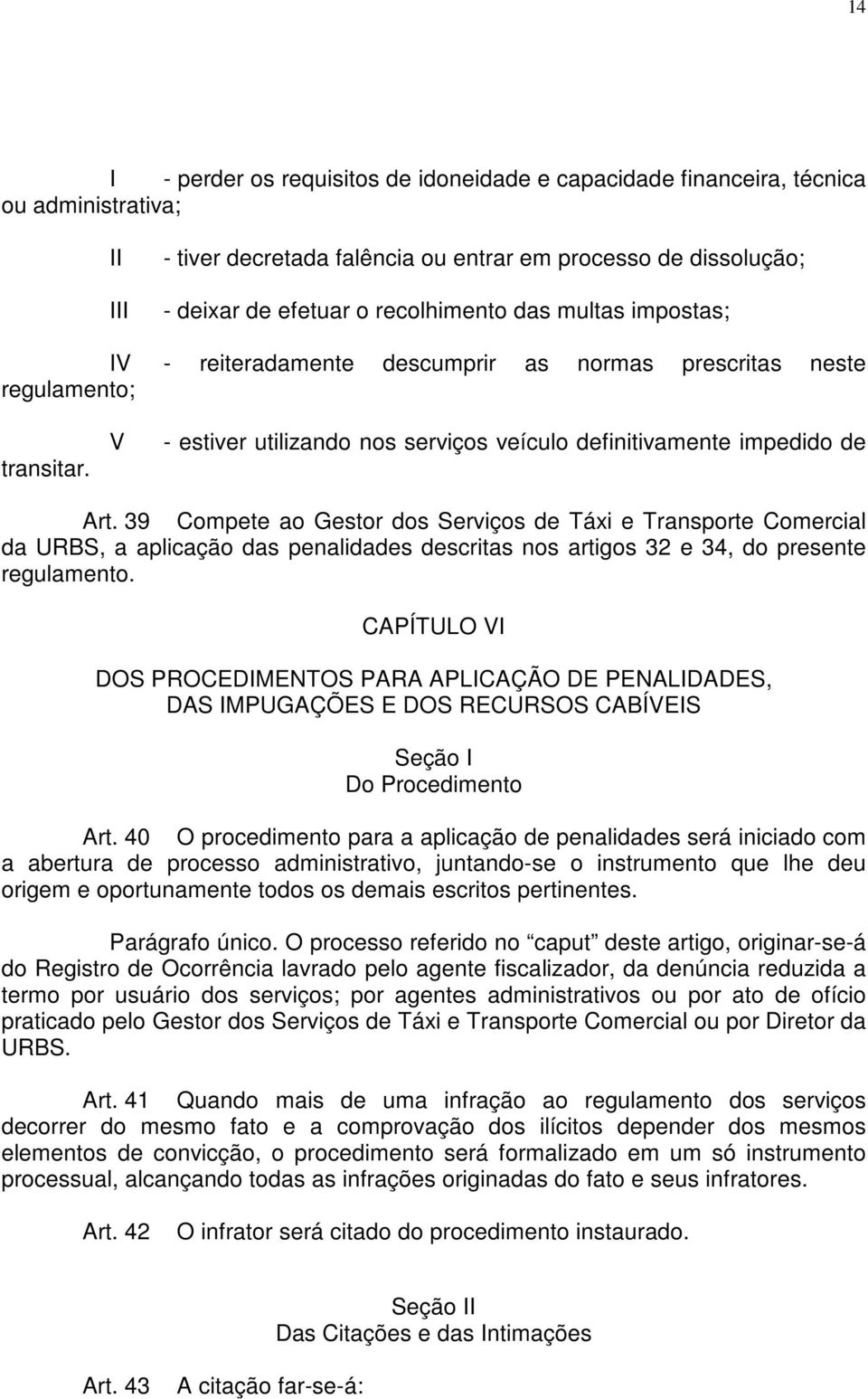 39 Compete ao Gestor dos Serviços de Táxi e Transporte Comercial da URBS, a aplicação das penalidades descritas nos artigos 32 e 34, do presente regulamento.