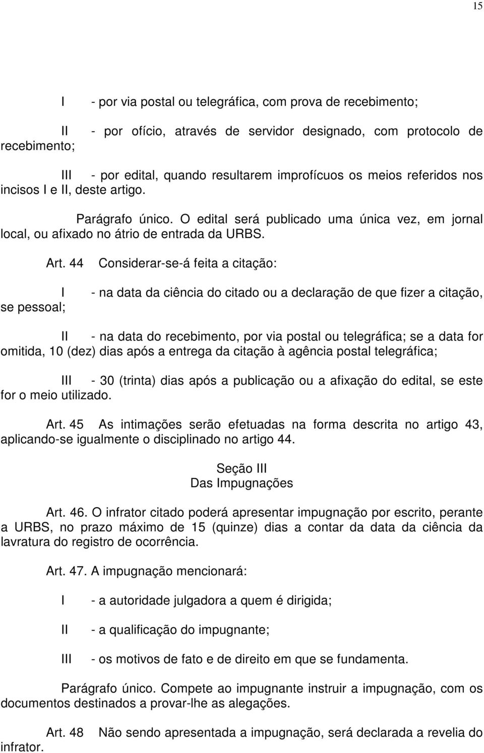 44 I se pessoal; Considerar-se-á feita a citação: - na data da ciência do citado ou a declaração de que fizer a citação, II - na data do recebimento, por via postal ou telegráfica; se a data for