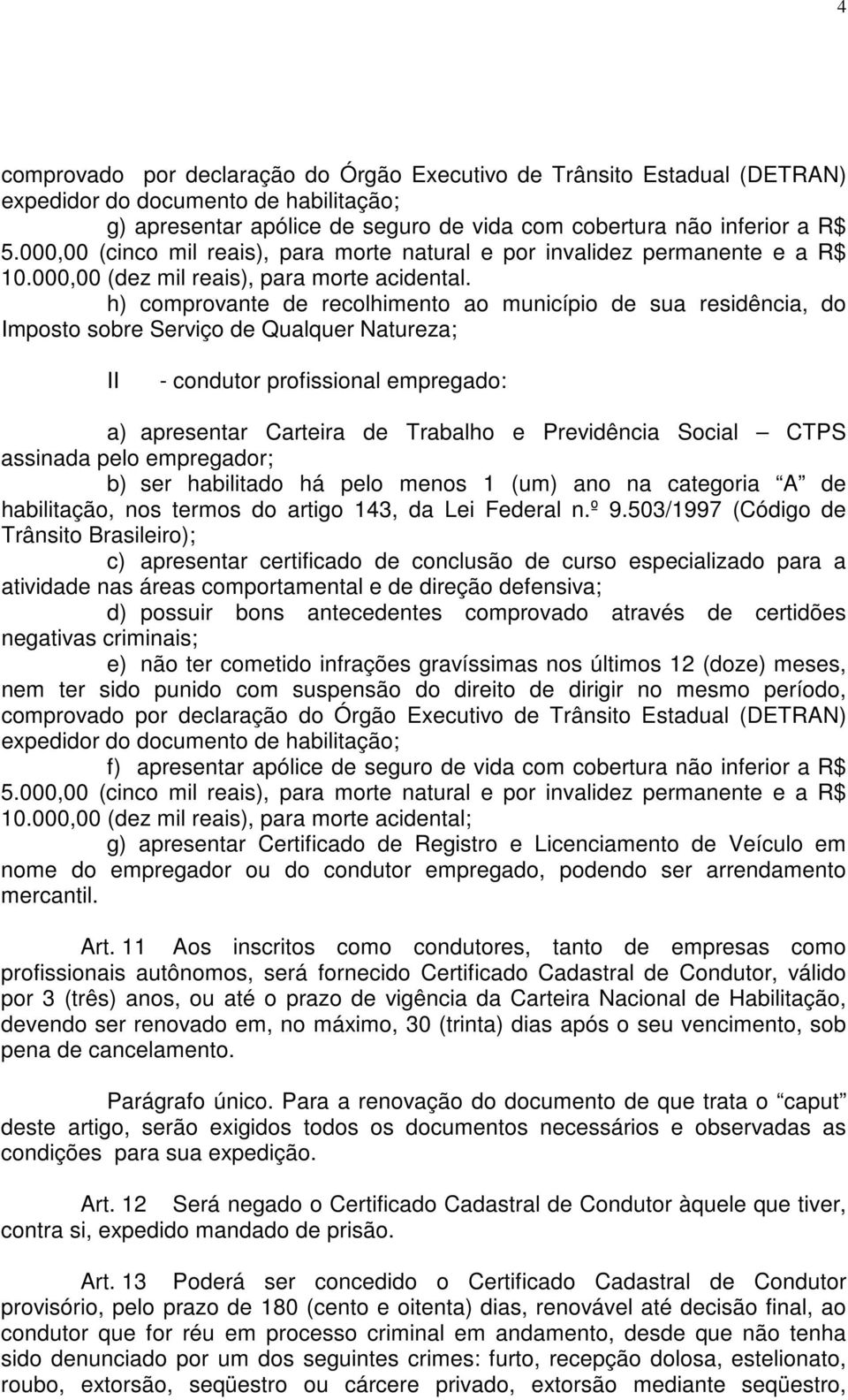 h) comprovante de recolhimento ao município de sua residência, do Imposto sobre Serviço de Qualquer Natureza; II - condutor profissional empregado: a) apresentar Carteira de Trabalho e Previdência