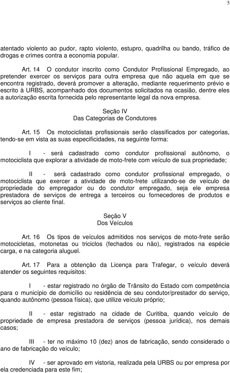 requerimento prévio e escrito à URBS, acompanhado dos documentos solicitados na ocasião, dentre eles a autorização escrita fornecida pelo representante legal da nova empresa.