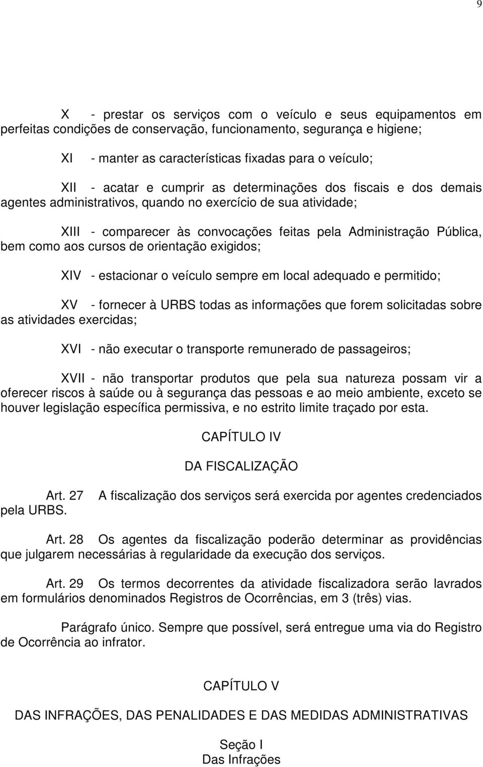 aos cursos de orientação exigidos; XIV - estacionar o veículo sempre em local adequado e permitido; XV - fornecer à URBS todas as informações que forem solicitadas sobre as atividades exercidas; XVI