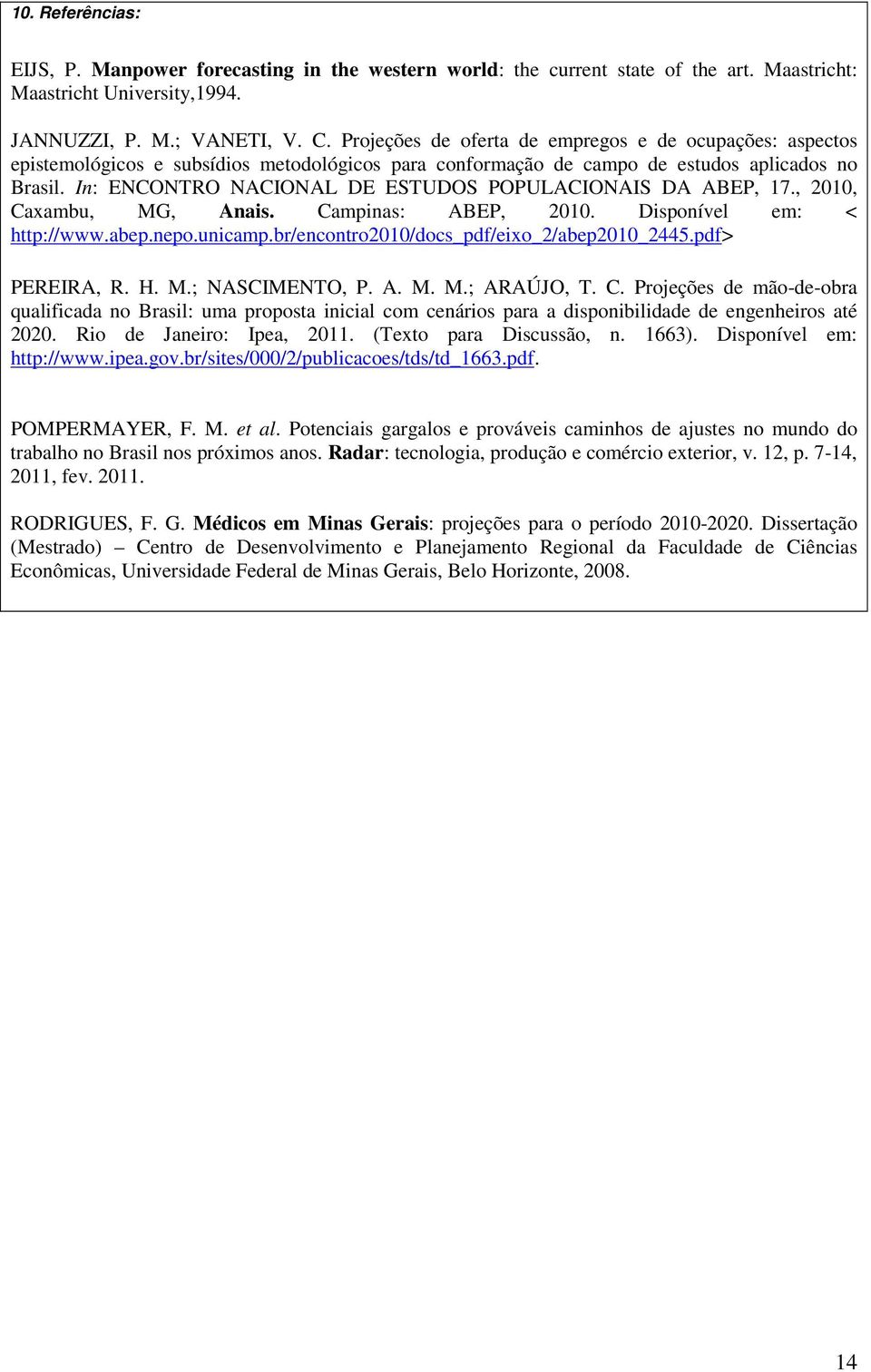 In: ENCONTRO NACIONAL DE ESTUDOS POPULACIONAIS DA ABEP, 17., 2010, Caxambu, MG, Anais. Campinas: ABEP, 2010. Disponível em: < http://www.abep.nepo.unicamp.