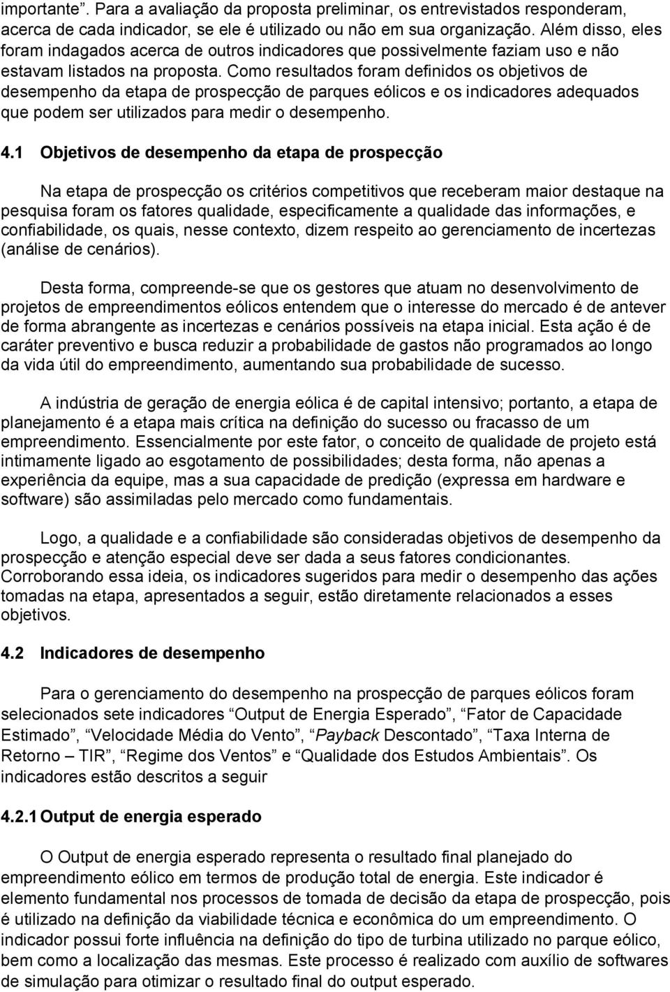 Como resultados foram definidos os objetivos de desempenho da etapa de prospecção de parques eólicos e os indicadores adequados que podem ser utilizados para medir o desempenho. 4.