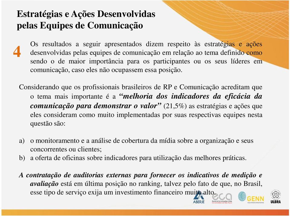 Considerando que os profissionais brasileiros de RP e Comunicação acreditam que o tema mais importante é a melhoria dos indicadores da eficácia da comunicação para demonstrar o valor (21,5%) as